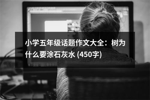 小學(xué)五年級(jí)話題作文大全：樹(shù)為什么要涂石灰水 (450字)