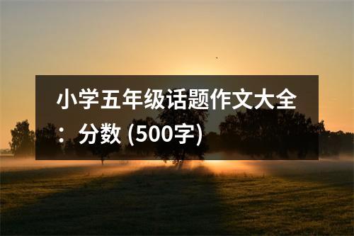 小學(xué)五年級話題作文大全：分?jǐn)?shù) (500字)