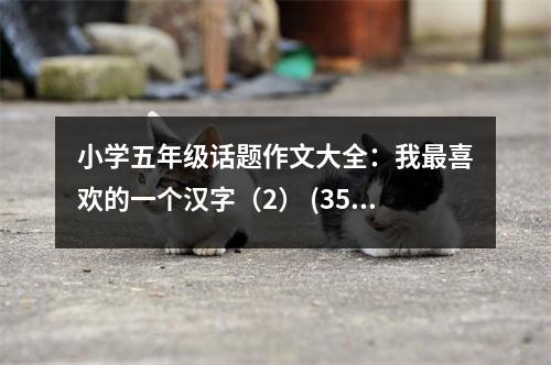 小學(xué)五年級話題作文大全：我最喜歡的一個漢字（2） (350字)