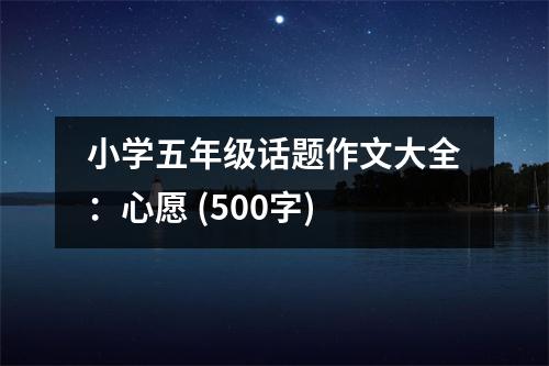 小學(xué)五年級話題作文大全：心愿 (500字)