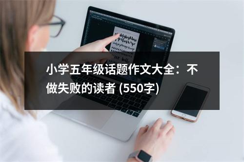 小學(xué)五年級(jí)話題作文大全：不做失敗的讀者 (550字)