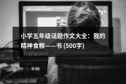 小學(xué)五年級(jí)話(huà)題作文大全：我的精神食糧——書(shū) (500字)