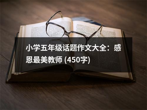 小學(xué)五年級(jí)話(huà)題作文大全：感恩最美教師 (450字)