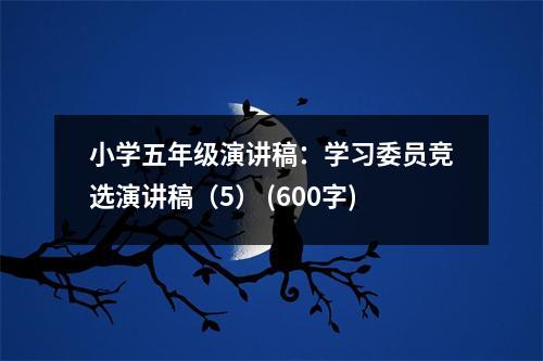 小學五年級演講稿：學習委員競選演講稿（5） (600字)