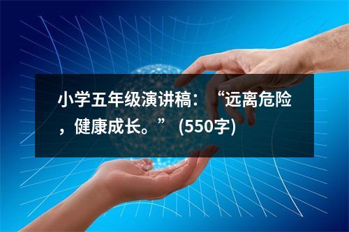 小學(xué)五年級(jí)演講稿：“遠(yuǎn)離危險(xiǎn)，健康成長(zhǎng)?！?(550字)