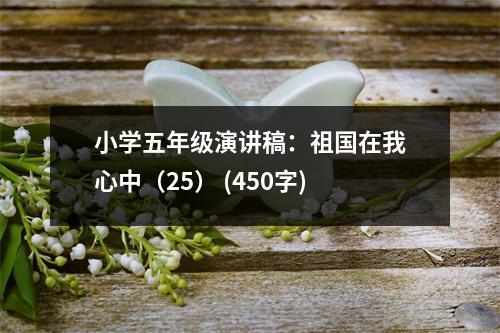 小學(xué)五年級(jí)演講稿：祖國(guó)在我心中（25） (450字)