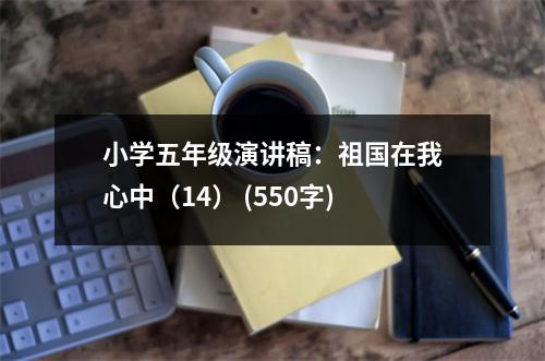 小學(xué)五年級(jí)演講稿：祖國(guó)在我心中（14） (550字)