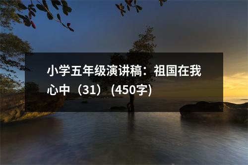 小學五年級演講稿：祖國在我心中（31） (450字)