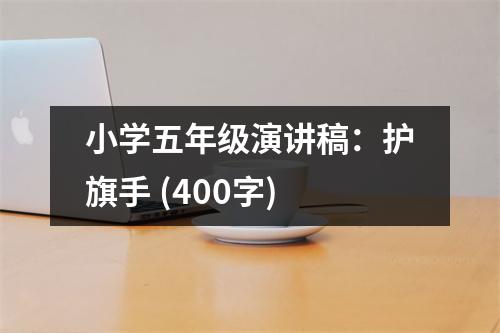小學(xué)五年級(jí)演講稿：護(hù)旗手 (400字)