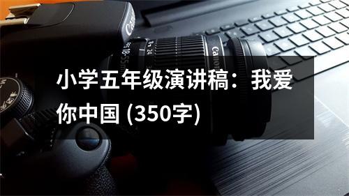 小學(xué)五年級演講稿：我愛你中國 (350字)