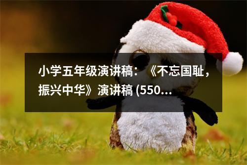 小學(xué)五年級(jí)演講稿：《不忘國(guó)恥，振興中華》演講稿 (550字)