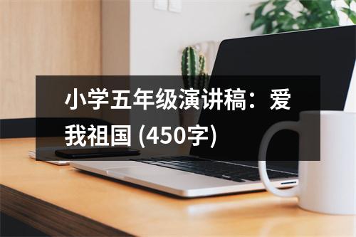 小學(xué)五年級演講稿：愛我祖國 (450字)