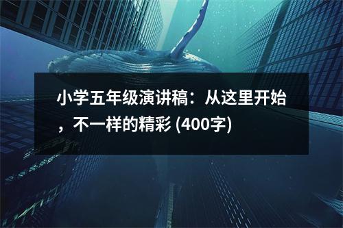 小學(xué)五年級(jí)演講稿：從這里開(kāi)始，不一樣的精彩 (400字)
