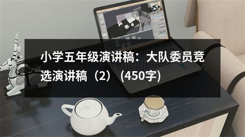 小學五年級演講稿：大隊委員競選演講稿（2） (450字)