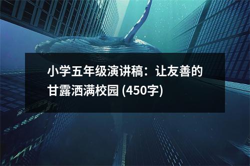 小學五年級演講稿：讓友善的甘露灑滿校園 (450字)