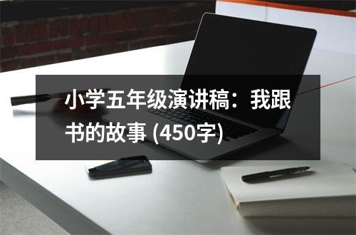 小學(xué)五年級演講稿：我跟書的故事 (450字)