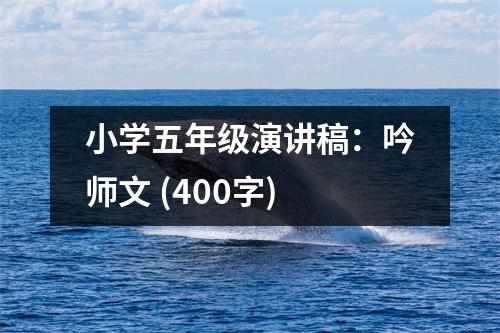 小學(xué)五年級演講稿：吟師文 (400字)