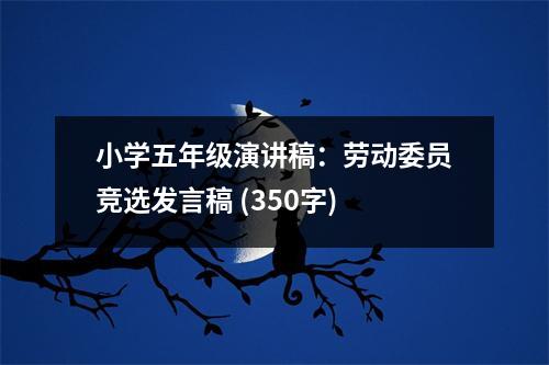 小學(xué)五年級(jí)演講稿：勞動(dòng)委員競(jìng)選發(fā)言稿 (350字)