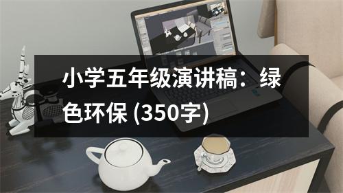 小學(xué)五年級(jí)演講稿：綠色環(huán)保 (350字)