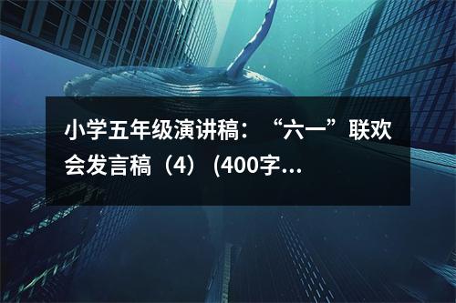 小學(xué)五年級(jí)演講稿：“六一”聯(lián)歡會(huì)發(fā)言稿（4） (400字)