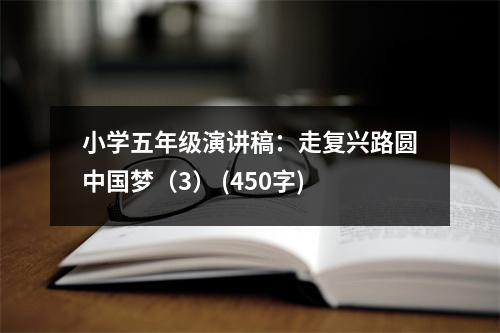 小學(xué)五年級演講稿：走復(fù)興路圓中國夢（3） (450字)