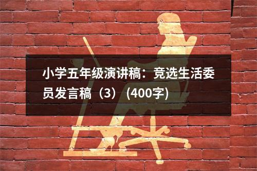小學(xué)五年級演講稿：競選生活委員發(fā)言稿（3） (400字)