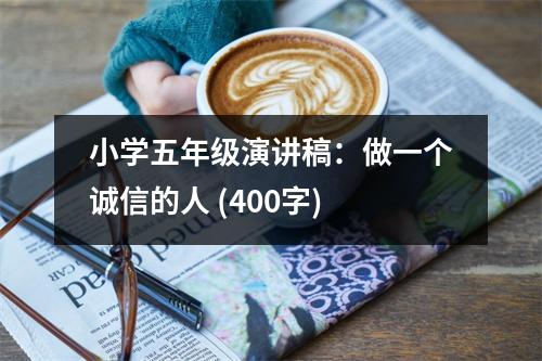 小學(xué)五年級(jí)演講稿：做一個(gè)誠(chéng)信的人 (400字)