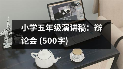 小學五年級演講稿：辯論會 (500字)