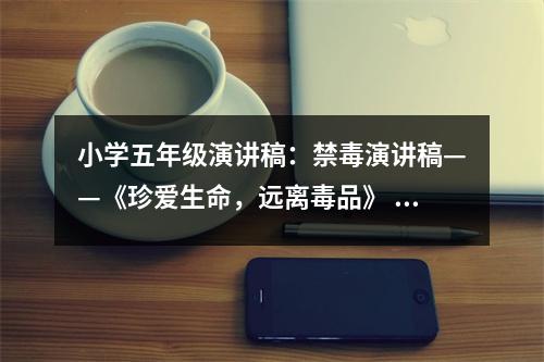小學五年級演講稿：禁毒演講稿——《珍愛生命，遠離毒品》 (350字)