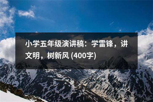小學(xué)五年級(jí)演講稿：學(xué)雷鋒，講文明，樹(shù)新風(fēng) (400字)