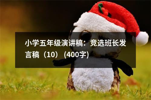 小學(xué)五年級(jí)演講稿：競(jìng)選班長(zhǎng)發(fā)言稿（10） (400字)