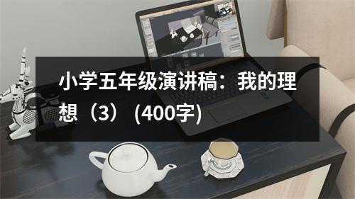 小學(xué)五年級(jí)演講稿：我的理想（3） (400字)