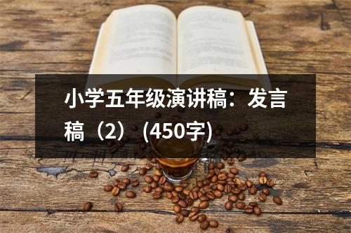 小學五年級演講稿：發(fā)言稿（2） (450字)