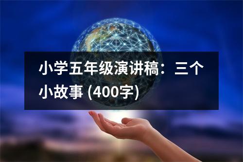 小學五年級演講稿：三個小故事 (400字)