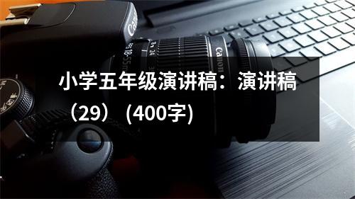 小學(xué)五年級演講稿：演講稿（29） (400字)