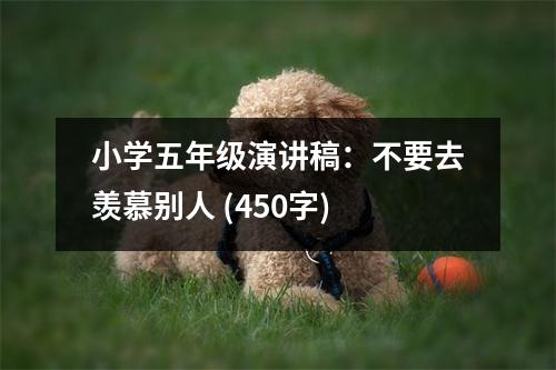 小學(xué)五年級演講稿：不要去羨慕別人 (450字)