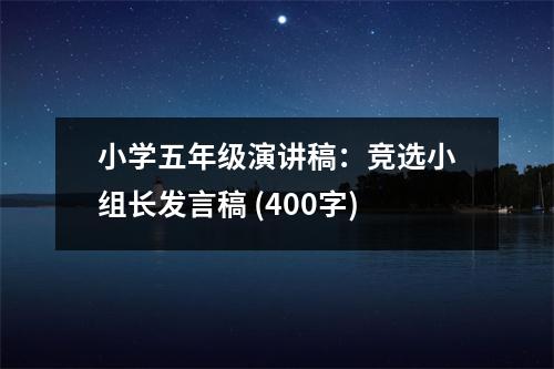 小學(xué)五年級(jí)演講稿：競(jìng)選小組長(zhǎng)發(fā)言稿 (400字)