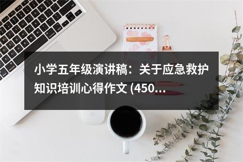 小學(xué)五年級演講稿：關(guān)于應(yīng)急救護知識培訓(xùn)心得作文 (450字)