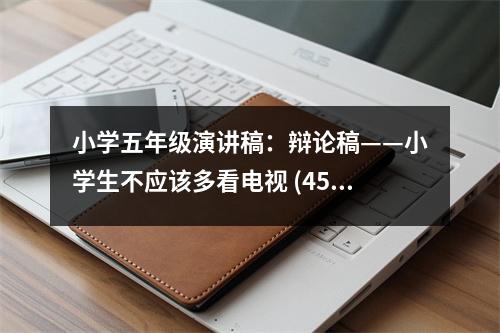 小學(xué)五年級(jí)演講稿：辯論稿——小學(xué)生不應(yīng)該多看電視 (450字)