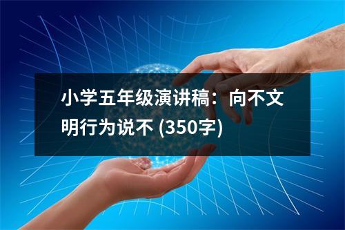 小學(xué)五年級演講稿：向不文明行為說不 (350字)