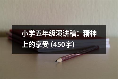 小學(xué)五年級演講稿：精神上的享受 (450字)