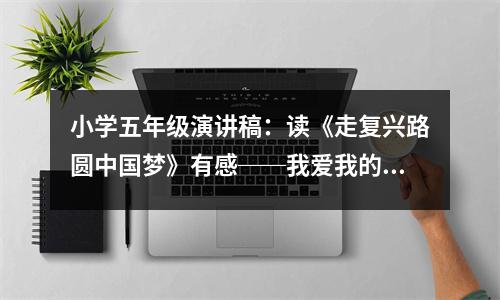 小學五年級演講稿：讀《走復興路圓中國夢》有感──我愛我的祖國 (500字)