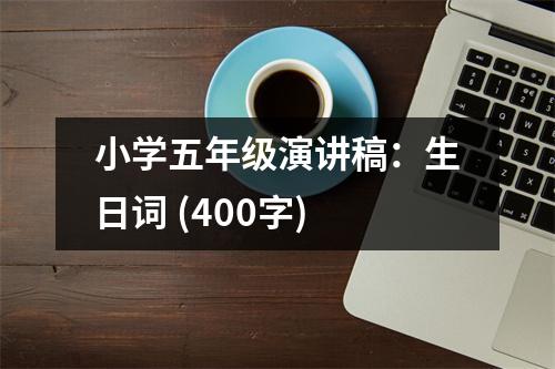 小學(xué)五年級(jí)演講稿：生日詞 (400字)