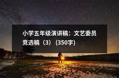 小學(xué)五年級(jí)演講稿：文藝委員競(jìng)選稿（3） (350字)