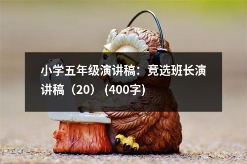 小學(xué)五年級(jí)演講稿：競(jìng)選班長(zhǎng)演講稿（20） (400字)