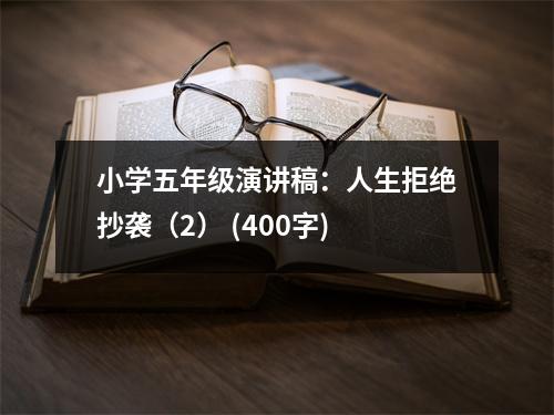 小學五年級演講稿：人生拒絕抄襲（2） (400字)