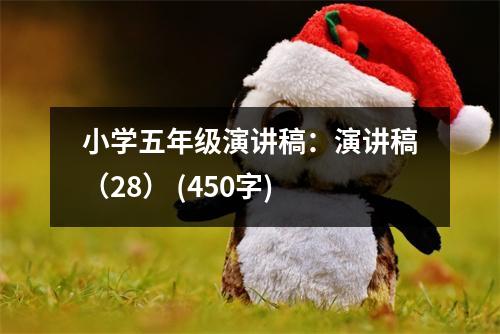 小學(xué)五年級(jí)演講稿：演講稿（28） (450字)