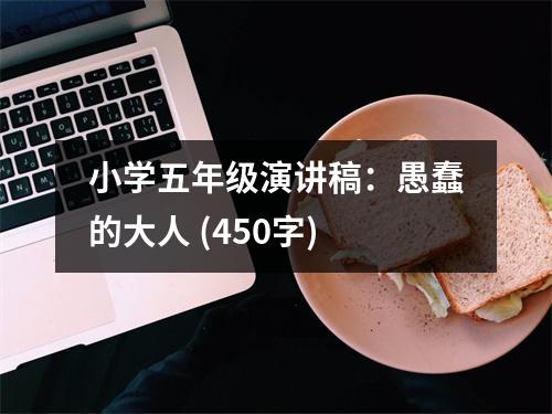 小學五年級演講稿：愚蠢的大人 (450字)