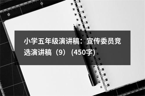 小學(xué)五年級(jí)演講稿：宣傳委員競(jìng)選演講稿（9） (450字)