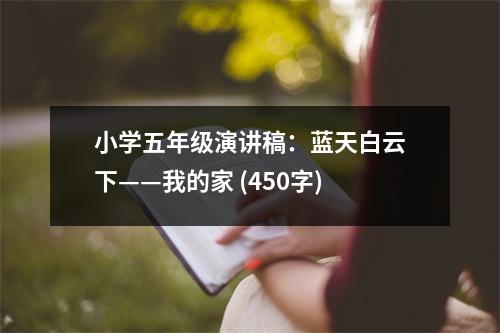 小學(xué)五年級(jí)演講稿：藍(lán)天白云下——我的家 (450字)